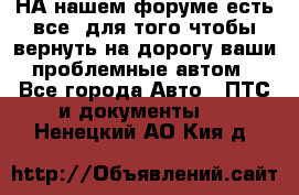 НА нашем форуме есть все, для того чтобы вернуть на дорогу ваши проблемные автом - Все города Авто » ПТС и документы   . Ненецкий АО,Кия д.